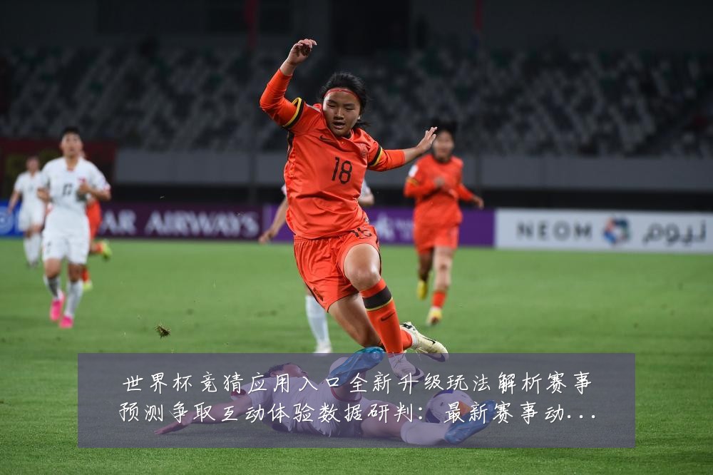 世界杯竞猜应用入口全新升级玩法解析赛事预测争取互动体验数据研判：最新赛事动态与深度分析