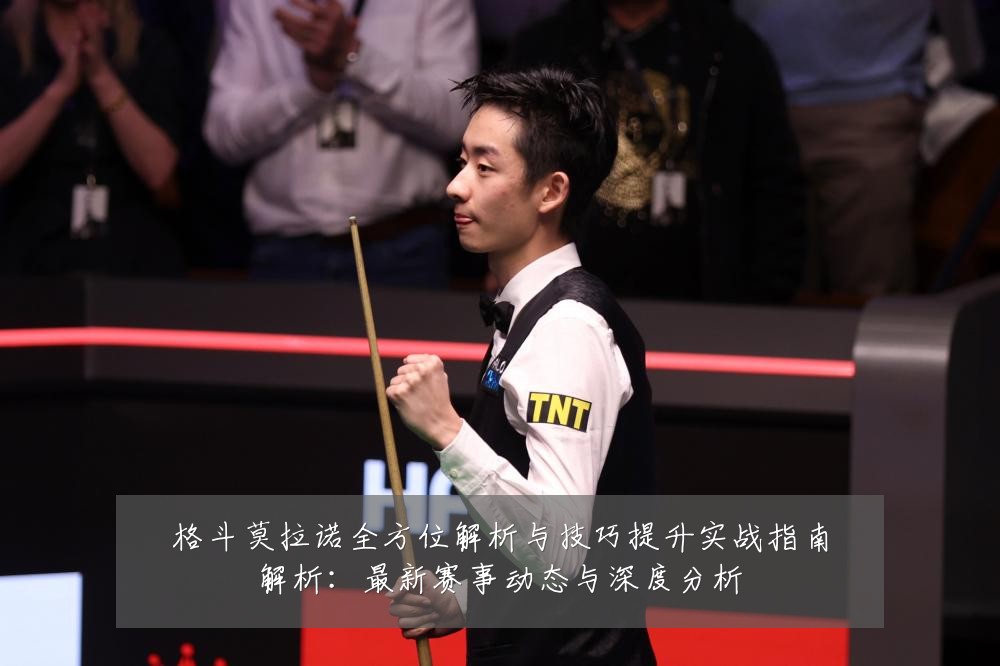 格斗莫拉诺全方位解析与技巧提升实战指南解析：最新赛事动态与深度分析
